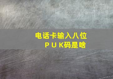 电话卡输入八位P U K码是啥